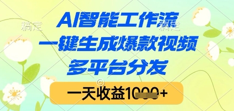 AI智能工作流，一键生成爆款视频，多平台分发，一天收益1k+