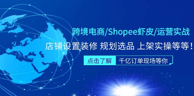 （5004期）跨境电商/Shopee虾皮/运营实战训练营：店铺设置装修 规划选品 上架实操等等