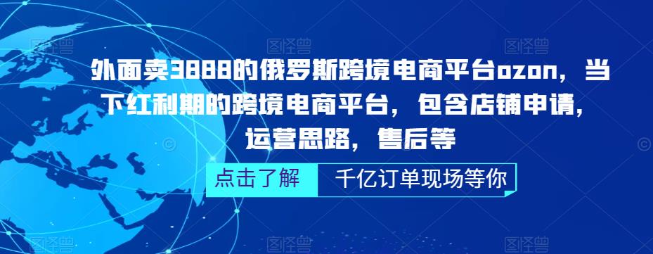 （5245期）俄罗斯跨境电商平台ozon运营，包含店铺申请，运营思路，售后等（无水印）